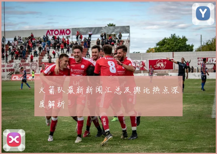 火箭队最新新闻汇总及舆论热点深度解析